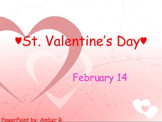 ♥ St. Valentine’s Day♥ February 14 PowerPoint by: Amber R. 