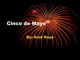 Cinco de Mayo  By: Areli Raya 