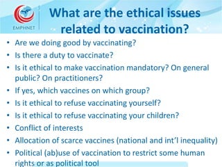 What are the ethical issues 
related to vaccination? 
• Are we doing good by vaccinating? 
• Is there a duty to vaccinate?...