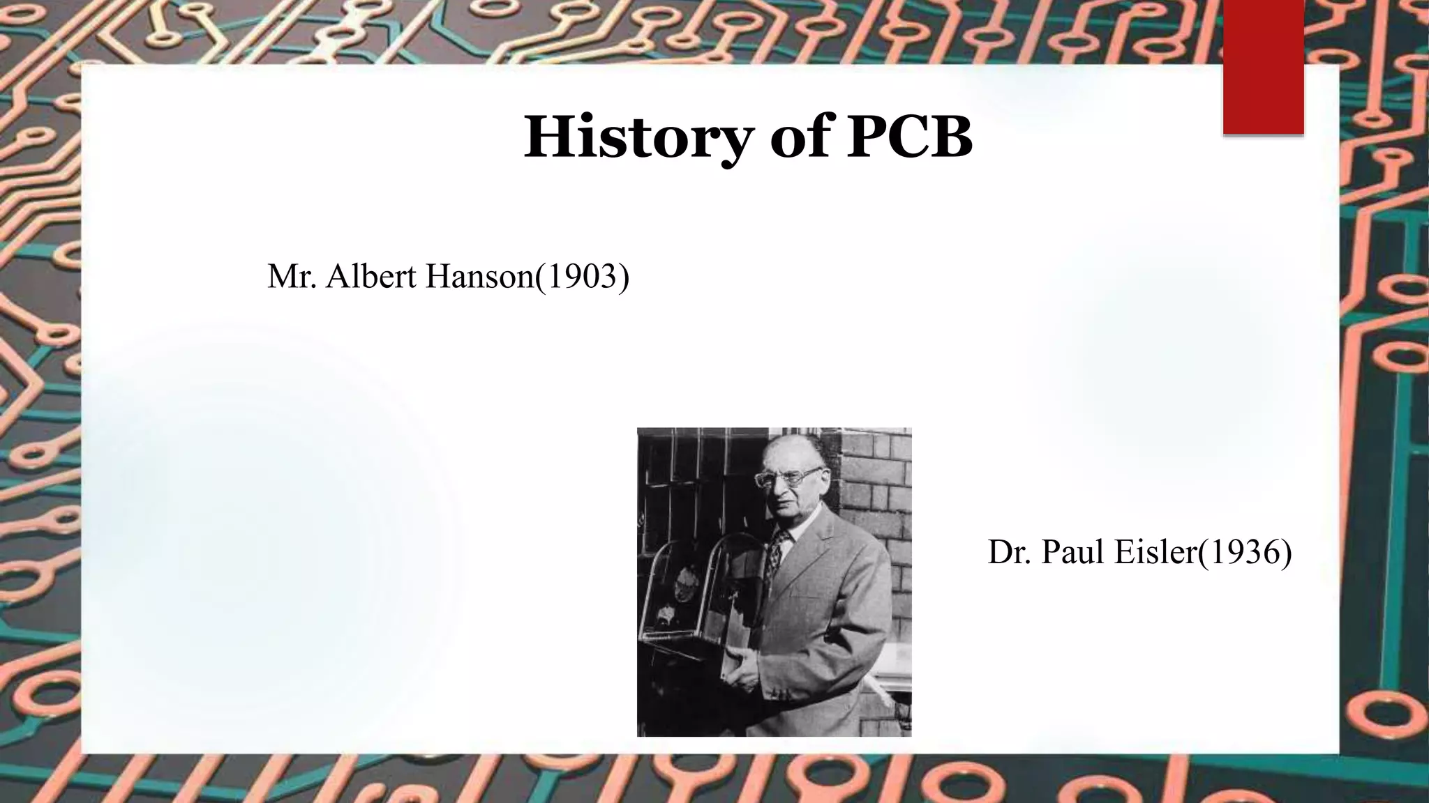 History of PCB
Dr. Paul Eisler(1936)
Mr. Albert Hanson(1903)
 