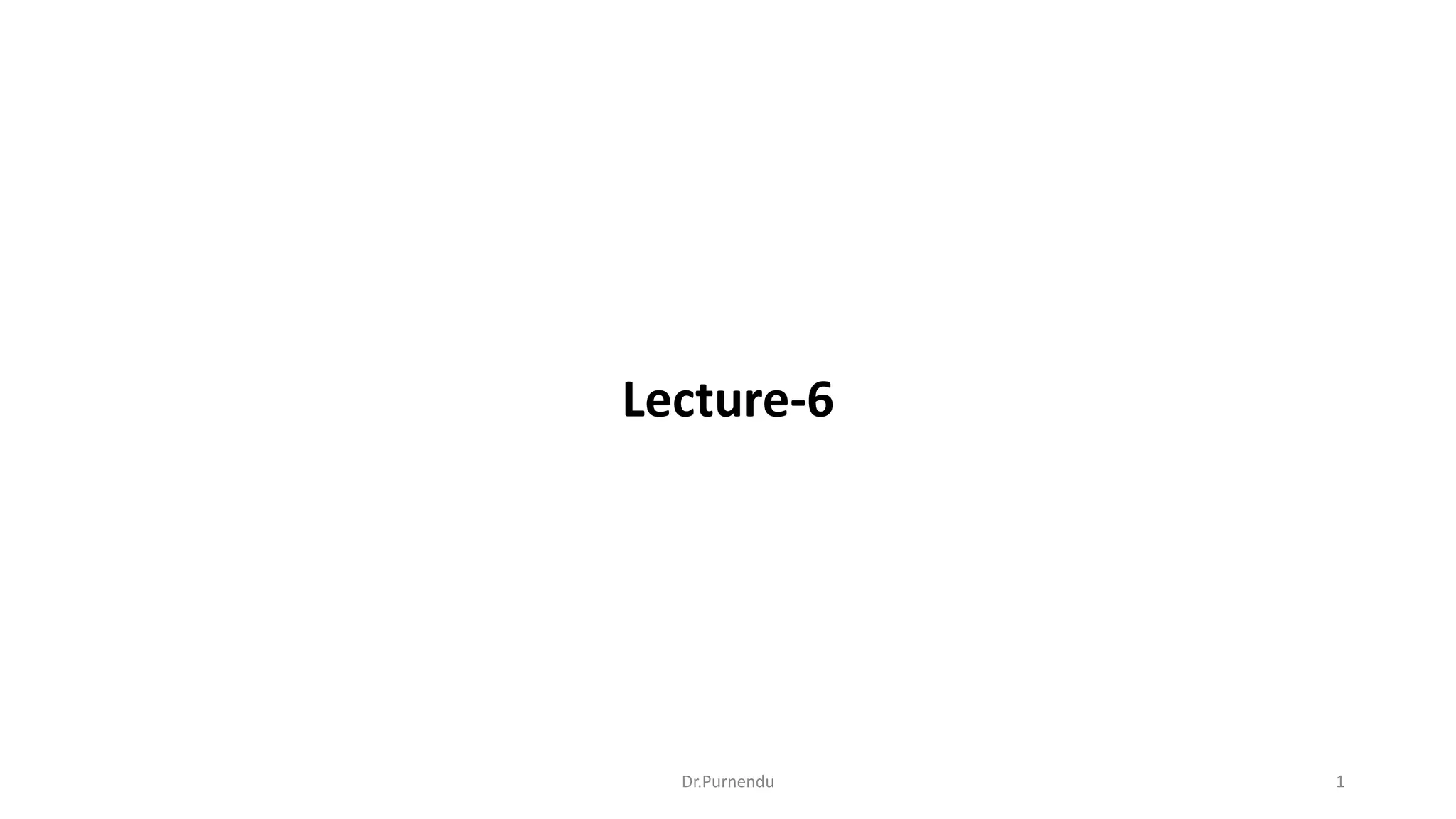Lecture-6 Dr.Purnendu 1 