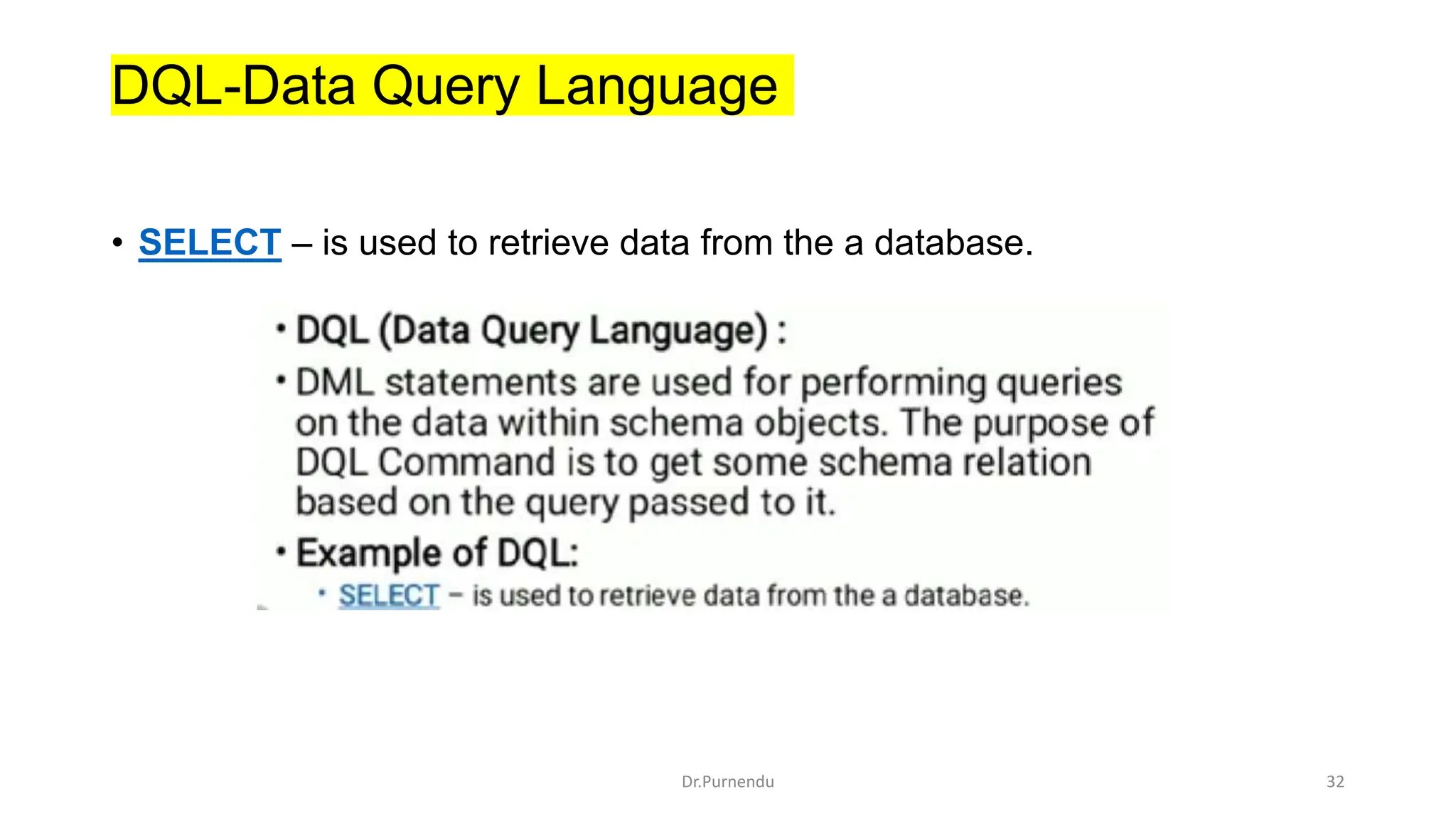 DQL-Data Query Language • SELECT – is used to retrieve data from the a database. Dr.Purnendu 32 