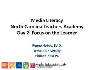 Media Literacy
North Carolina Teachers Academy
  Day 2: Focus on the Learner

         Renee Hobbs, Ed.D.
          Temple University
           Philadelphia PA
 