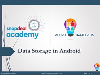 Slide 1 of 19© People Strategists www.peoplestrategists.com
Data Storage in Android
 