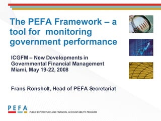 The PEFA Framework – a tool for  monitoring government performance ICGFM – New Developments in Governmental Financial Management Miami, May 19-22, 2008   Frans Ronsholt, Head of PEFA Secretariat 