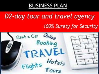 BUSINESS PLAN
on
D2-day tour and travel agency
100% Surety for Security
 