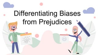 Differentiating Biases
from Prejudices
 