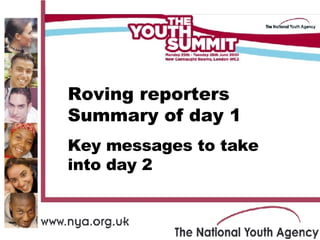 Roving reporters Summary of day 1 Key messages to take into day 2 