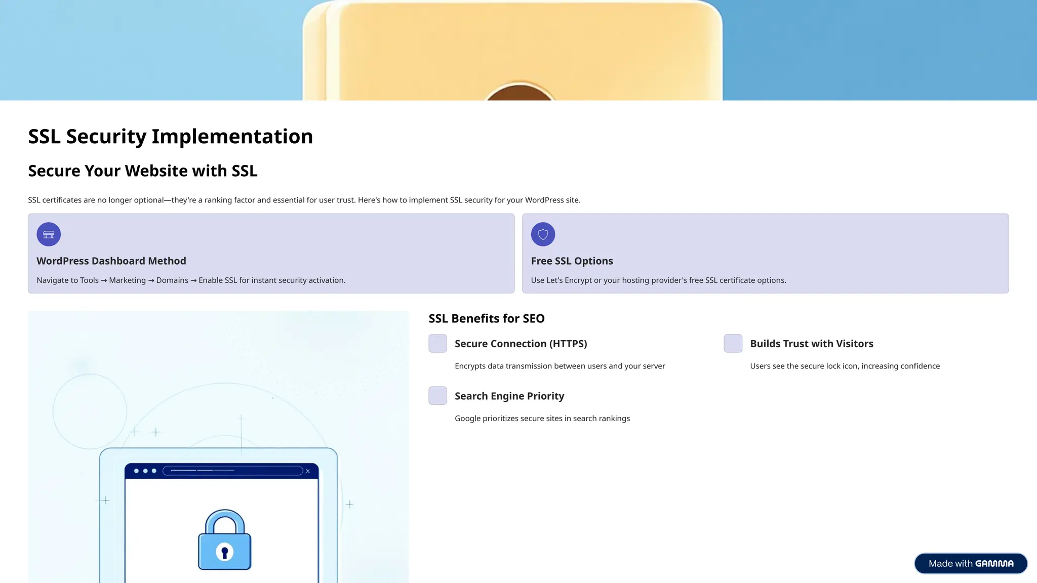 SSL Security Implementation
Secure Your Website with SSL
SSL certificates are no longer optional—they're a ranking factor and essential for user trust. Here's how to implement SSL security for your WordPress site.
WordPress Dashboard Method
Navigate to Tools Marketing Domains Enable SSL for instant security activation.
→ → →
Free SSL Options
Use Let's Encrypt or your hosting provider's free SSL certificate options.
SSL Benefits for SEO
Secure Connection (HTTPS)
Encrypts data transmission between users and your server
Builds Trust with Visitors
Users see the secure lock icon, increasing confidence
Search Engine Priority
Google prioritizes secure sites in search rankings
 