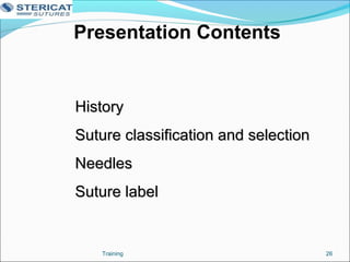 Presentation Contents
HistoryHistory
Suture classification and selectionSuture classification and selection
NeedlesNeedles
Suture labelSuture label
26Training
 