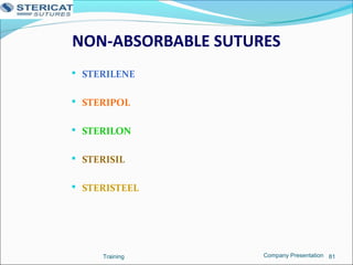 NON-ABSORBABLE SUTURES
 STERILENE
 STERIPOL
 STERILON
 STERISIL
 STERISTEEL
Training 81Company Presentation
 