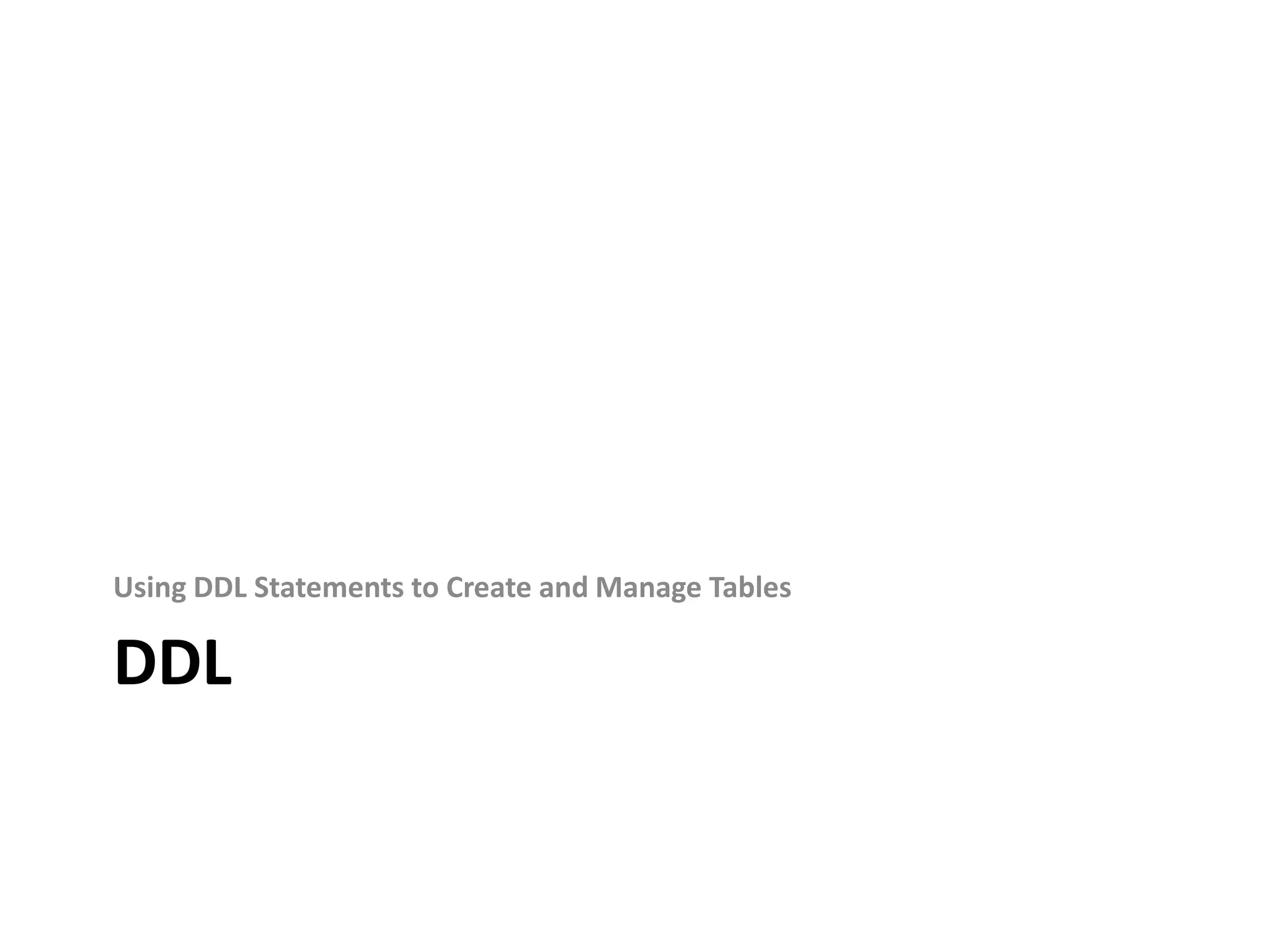 DDL
Using DDL Statements to Create and Manage Tables
 