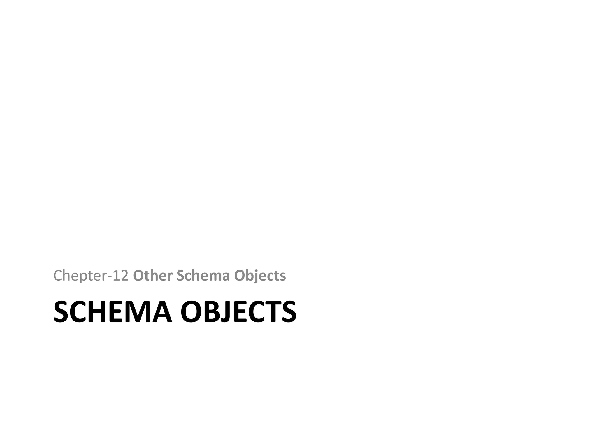 SCHEMA OBJECTS
Chepter-12 Other Schema Objects
 