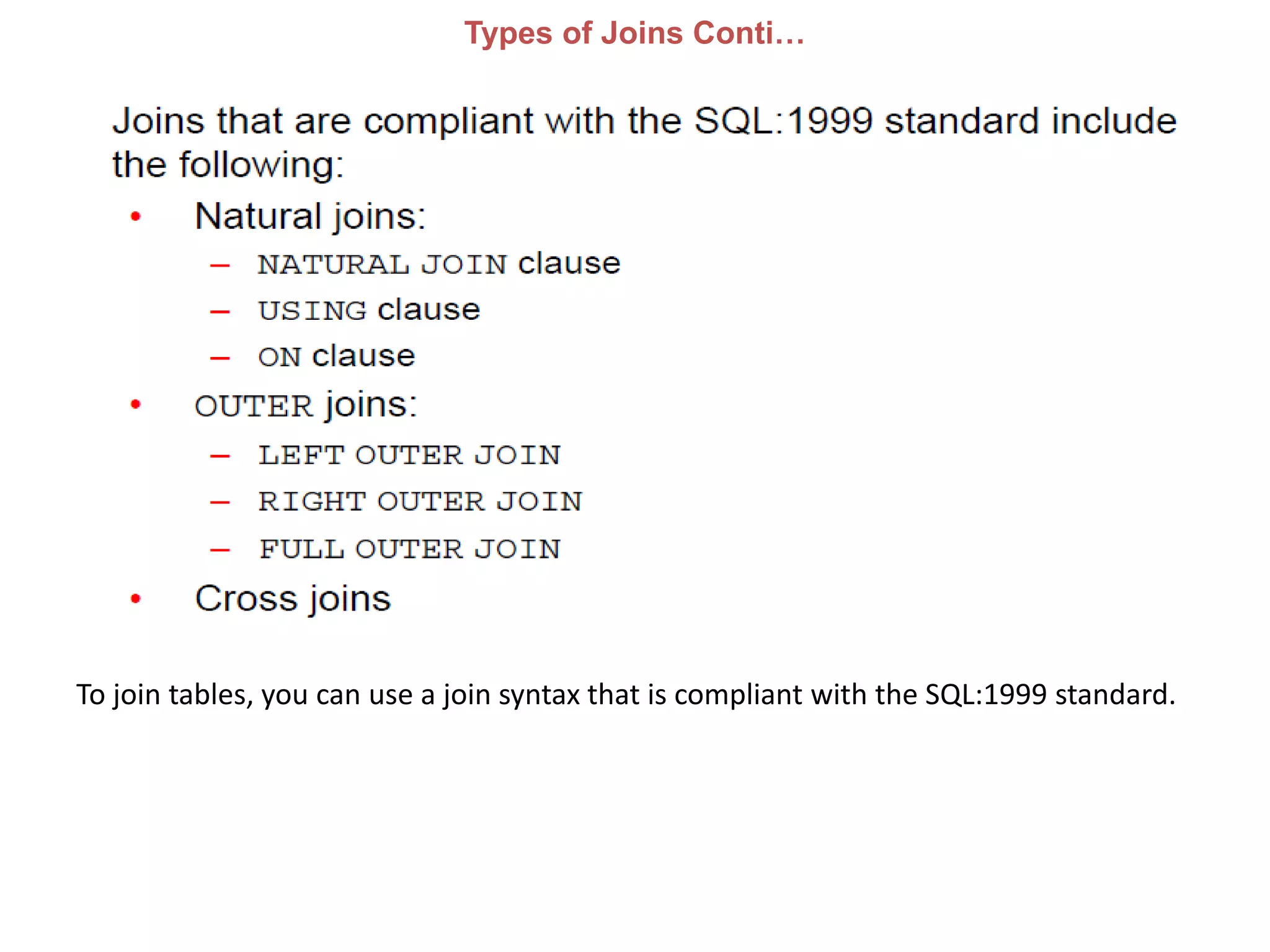 Types of Joins Conti…
To join tables, you can use a join syntax that is compliant with the SQL:1999 standard.
 