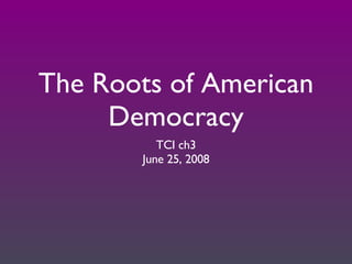 The Roots of American Democracy ,[object Object],[object Object]