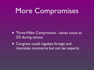 More Compromises Three-Fifths Compromise - slaves count as 3/5 during census Congress could regulate foreign and interstate commerce but not tax exports 