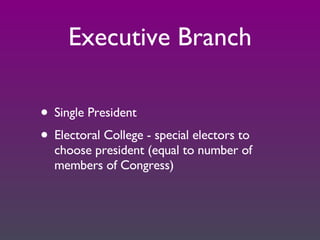 Executive Branch Single President Electoral College - special electors to choose president (equal to number of members of Congress) 