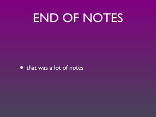 END OF NOTES that was a lot of notes 