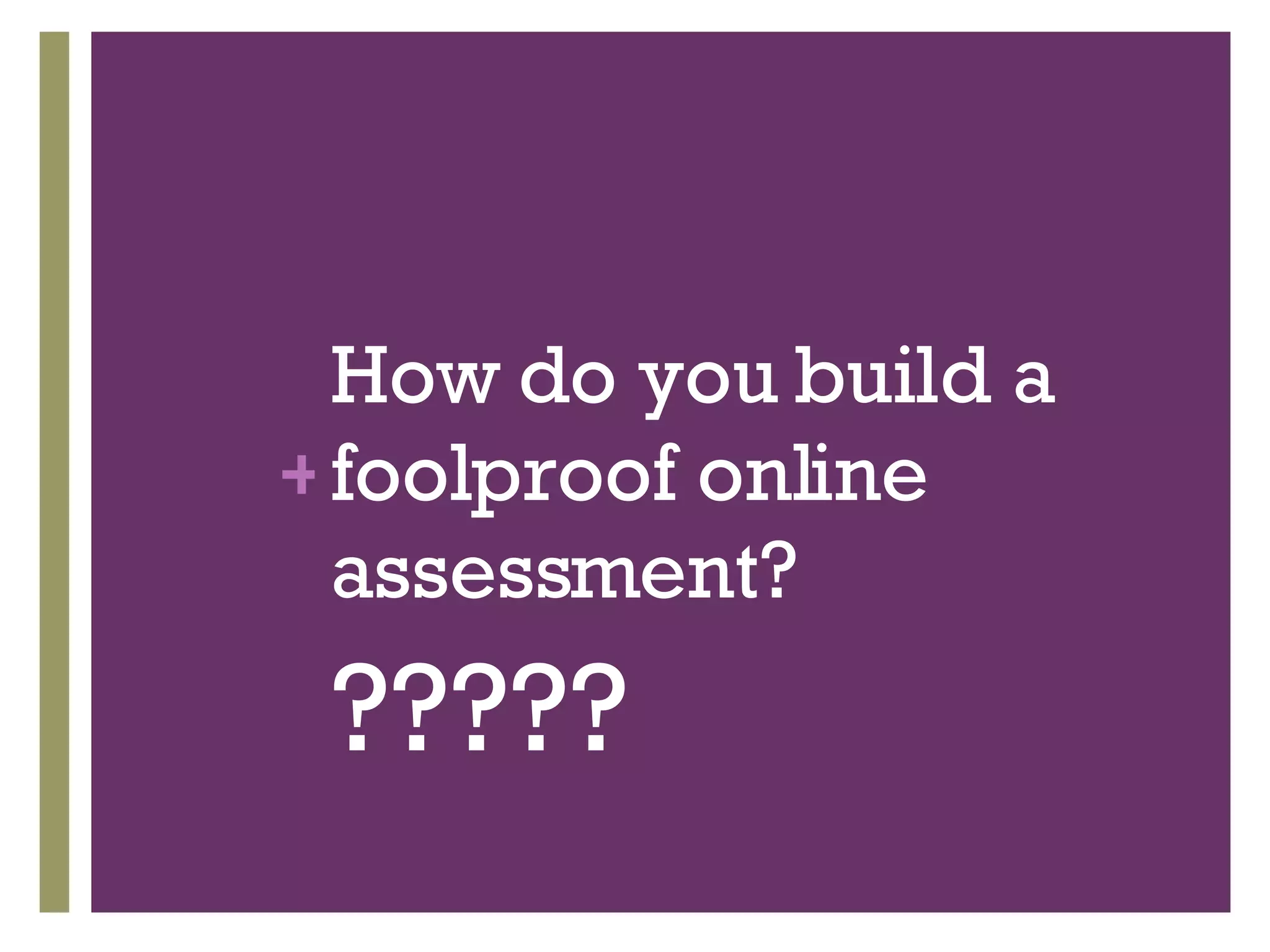 How do you build a foolproof online assessment? ????? 