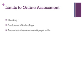 Limits to Online Assessment Cheating Quirkiness of technology Access to online resources & paper mills 