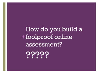 How do you build a foolproof online assessment? ????? 
