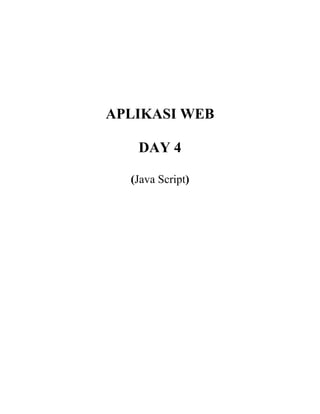 APLIKASI WEB 
DAY 4 
(Java Script)  