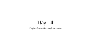 Day - 4
English Orientation – Admin Intern
 