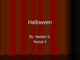 Halloween By: Natalie S. Period 4 
