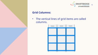 15
Grid Columns:
• The vertical lines of grid items are called
columns.
 