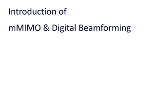 Introduction of
mMIMO & Digital Beamforming
 