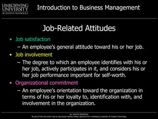 Job-Related Attitudes Job satisfaction An employee’s general attitude toward his or her job. Job involvement The degree to which an employee identifies with his or her job, actively participates in it, and considers his or her job performance important for self-worth. Organizational commitment An employee’s orientation toward the organization in terms of his or her loyalty to, identification with, and involvement in the organization. 