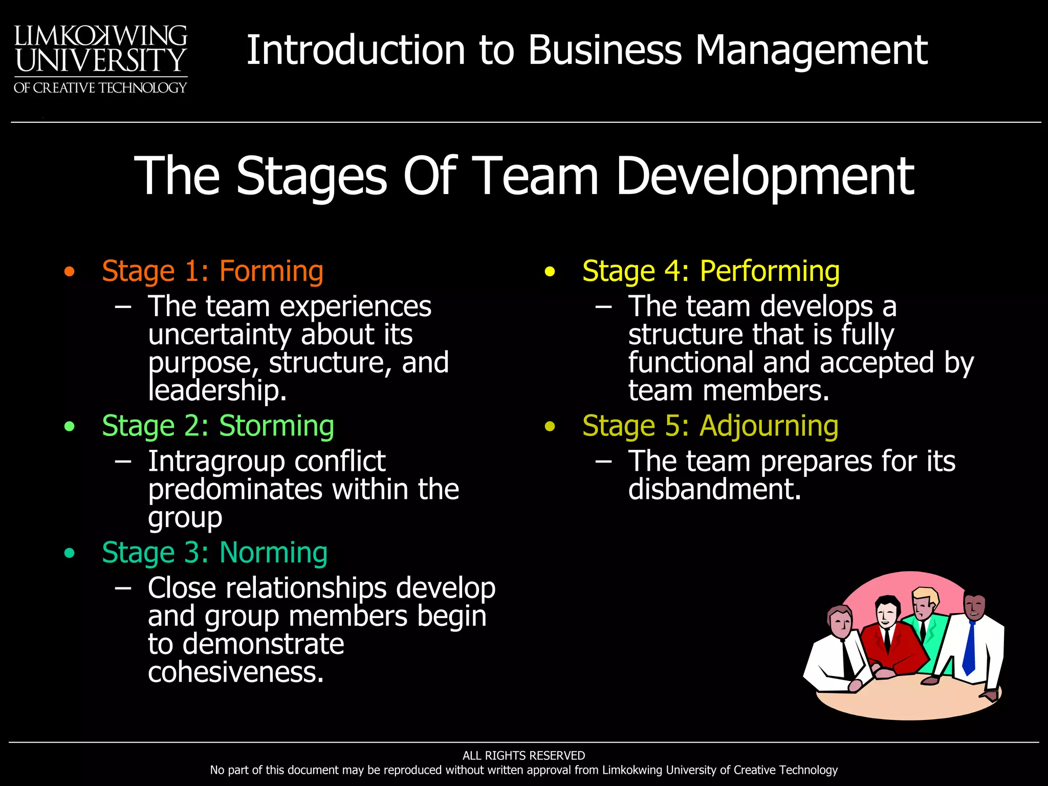 The Stages Of Team Development Stage 1: Forming The team experiences uncertainty about its purpose, structure, and leadership. Stage 2: Storming Intragroup conflict predominates within the group Stage 3: Norming Close relationships develop and group members begin to demonstrate cohesiveness. Stage 4: Performing The team develops a structure that is fully functional and accepted by team members. Stage 5: Adjourning The team prepares for its disbandment. 