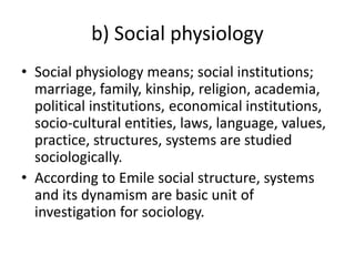 b) Social physiology
• Social physiology means; social institutions;
marriage, family, kinship, religion, academia,
politi...