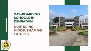 Day-Boarding Schools in Dehradun Nurturing Minds, Shaping Futures.pptx
