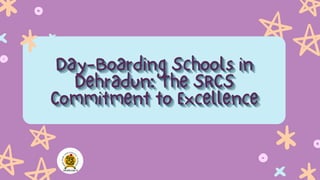 Day-Boarding Schools in
Day-Boarding Schools in
Day-Boarding Schools in
Dehradun: The SRCS
Dehradun: The SRCS
Dehradun: The SRCS
Commitment to Excellence
Commitment to Excellence
Commitment to Excellence
 