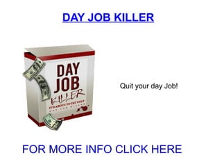 DAY JOB KILLER Quit your day Job! FOR MORE INFO CLICK HERE 