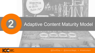 2 Adaptive Content Maturity Model
@DonRDay • @JennyLMagic • #intelcontent
 