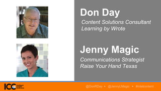 Don Day
Content Solutions Consultant
Learning by Wrote
Jenny Magic
Communications Strategist
Raise Your Hand Texas
@DonRDay • @JennyLMagic • #intelcontent
 