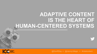 ADAPTIVE CONTENT
IS THE HEART OF
HUMAN-CENTERED SYSTEMS
@DonRDay • @JennyLMagic • #intelcontent
 