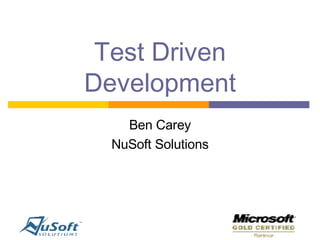 Test Driven Development Ben Carey NuSoft Solutions 