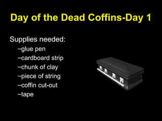 Day of the Dead Coffins-Day 1 ,[object Object],[object Object],[object Object],[object Object],[object Object],[object Object],[object Object]
