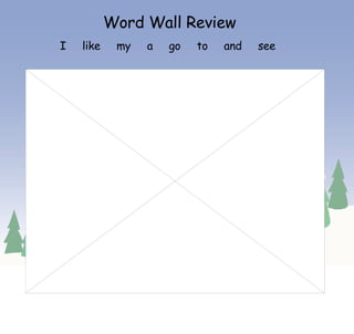Word Wall Review I  like  my  a  go  to  and  see 