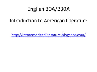 English 30A/230A
Introduction to American Literature

http://introamericanliterature.blogspot.com/
 