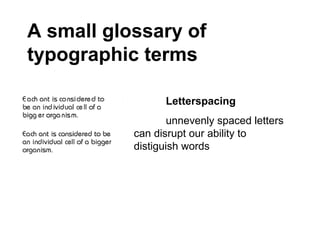 A small glossary of
typographic terms

                 Letterspacing
                   unnevenly spaced letters
           can disrupt our ability to
           distiguish words
 