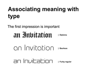 Associating meaning with
type
The first impression is important

                                | Diploma




                                | Bauhaus




                                | Furby regular
 