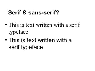 Serif & sans-serif?

• This is text written with a serif
  typeface
• This is text written with a
  serif typeface
 