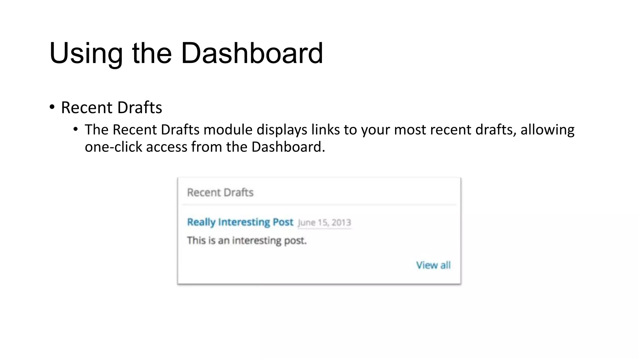 Using the Dashboard
• Recent Drafts
• The Recent Drafts module displays links to your most recent drafts, allowing
one-click access from the Dashboard.

 