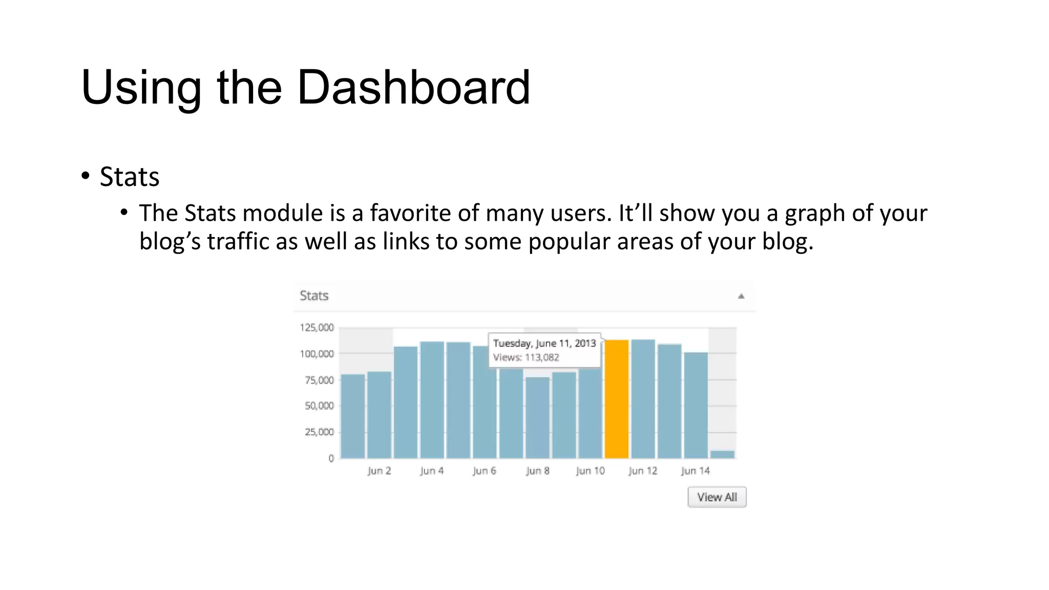 Using the Dashboard
• Stats
• The Stats module is a favorite of many users. It’ll show you a graph of your
blog’s traffic as well as links to some popular areas of your blog.

 