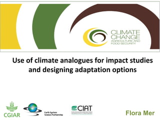 Use of climate analogues for impact studies
     and designing adaptation options




                                  Flora Mer
 