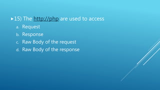 15) The http://php are used to access
a. Request
b. Response
c. Raw Body of the request
d. Raw Body of the response
 